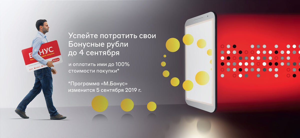 Успейте потратить свои Бонусные рубли до 4 сентября и оплатить ими до 100% стоимости покупки*. *Программа М.Бонус изменится 5 сентября 2019 г.